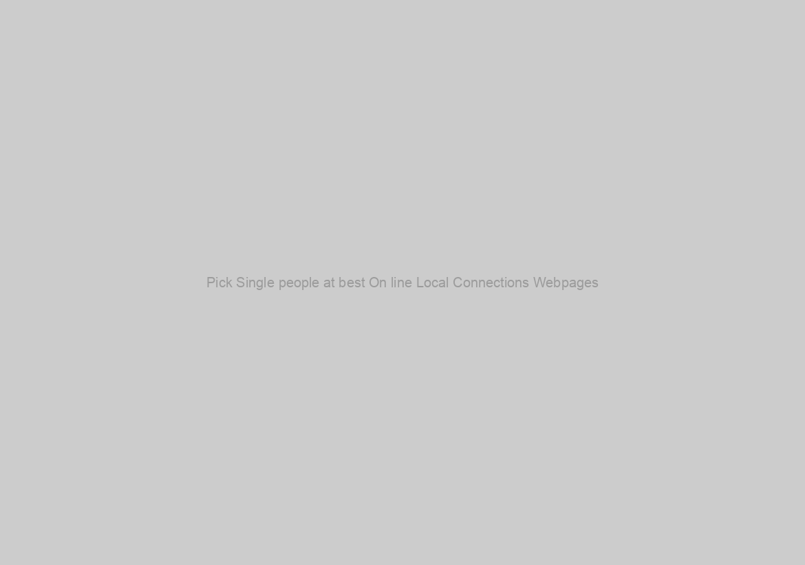 Pick Single people at best On line Local Connections Webpages
